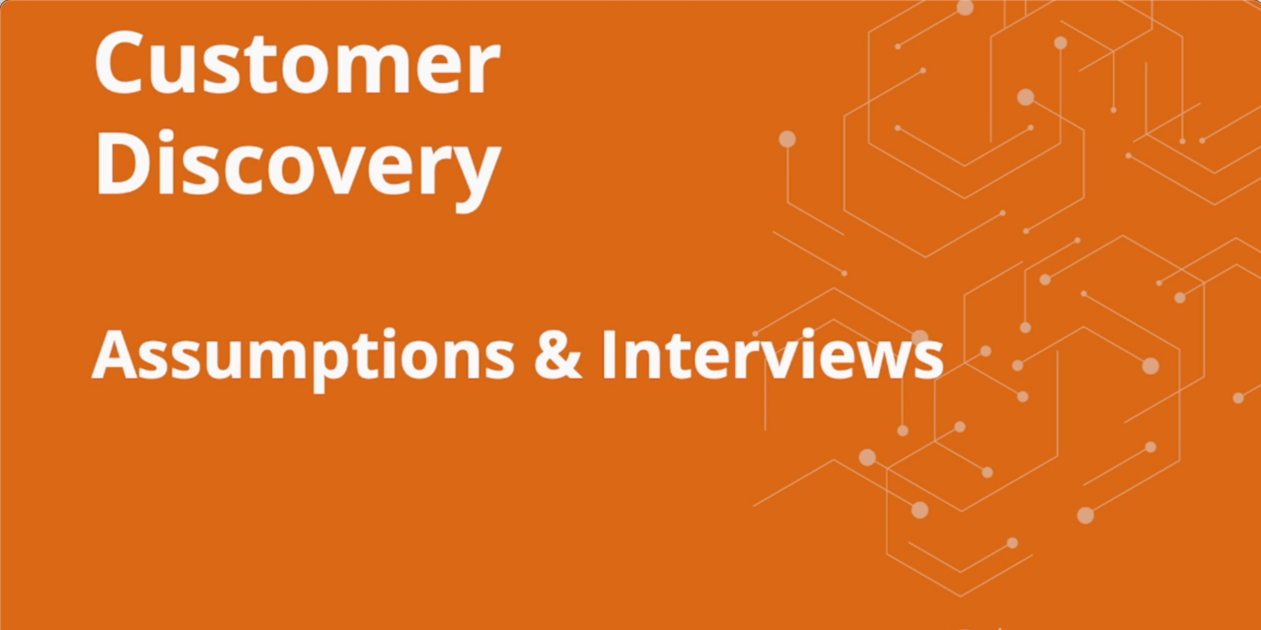 Customer Discovery: Assumptions & Interviews; video screenshot