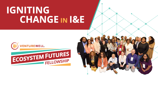 VentureWell Ecosystem Futures Fellowship, Igniting Change in I&E; logos and group photo of faculty